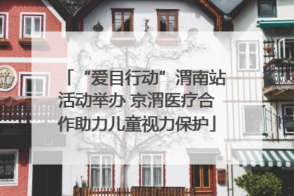 “爱目行动”渭南站活动举办 京渭医疗合作助力儿童视力保护