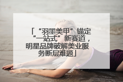 “羽墨美甲”锚定“一站式”新赛道，明星品牌破解美业服务断层难题