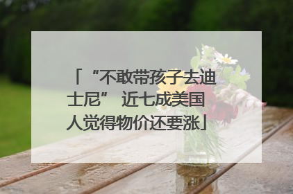 “不敢带孩子去迪士尼” 近七成美国人觉得物价还要涨
