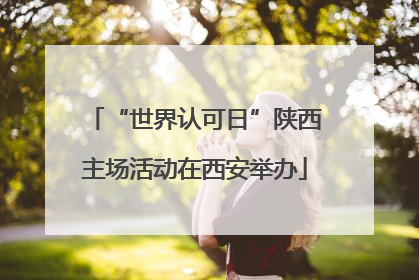 “世界认可日”陕西主场活动在西安举办