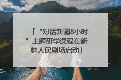 “对话新疆8小时”主题研学课程在新疆人民剧场启动