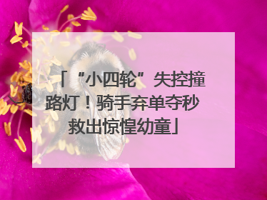 “小四轮”失控撞路灯！骑手弃单夺秒救出惊惶幼童