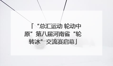 “总汇运动 轮动中原”第八届河南省“轮转冰”交流赛启幕