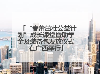 “春蕾茁壮公益计划”成长课堂暨助学金及装备包发放仪式在广西举行