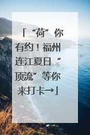 “荷”你有约！福州连江夏日“顶流”等你来打卡→