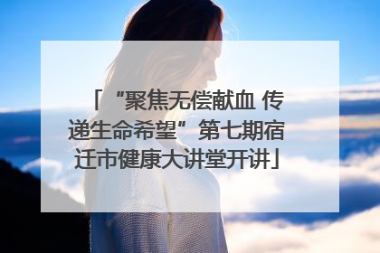 “聚焦无偿献血 传递生命希望”第七期宿迁市健康大讲堂开讲