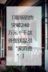 现场销售突破240万元！千款外贸优品引爆“家消费”