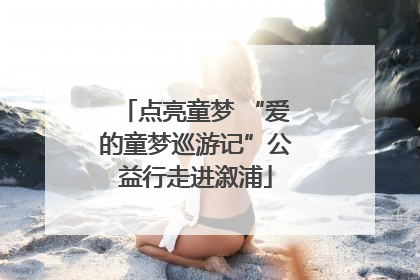 点亮童梦 “爱的童梦巡游记”公益行走进溆浦