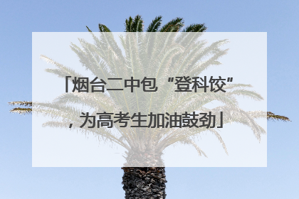 烟台二中包“登科饺”，为高考生加油鼓劲