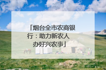 烟台全市农商银行：助力新农人 办好兴农事