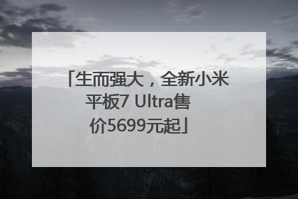 生而强大，全新小米平板7 Ultra售价5699元起