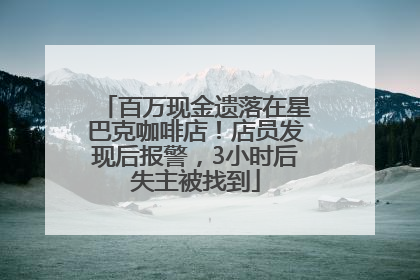 百万现金遗落在星巴克咖啡店！店员发现后报警，3小时后失主被找到