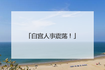 白宫人事震荡！