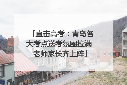 直击高考：青岛各大考点送考氛围拉满 老师家长齐上阵