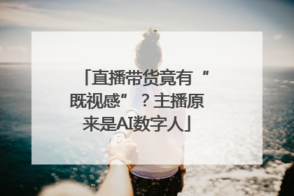 直播带货竟有“既视感”？主播原来是AI数字人