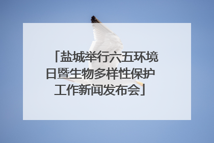 盐城举行六五环境日暨生物多样性保护工作新闻发布会