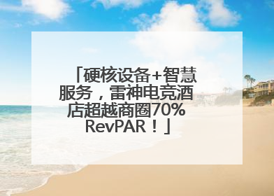 硬核设备+智慧服务，雷神电竞酒店超越商圈70%RevPAR！