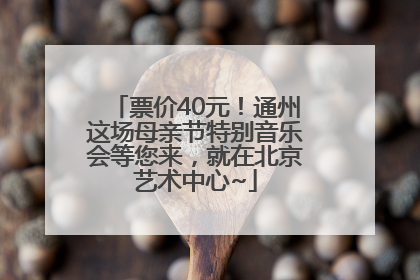 票价40元！通州这场母亲节特别音乐会等您来，就在北京艺术中心~