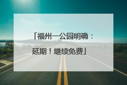 福州一公园明确：延期！继续免费