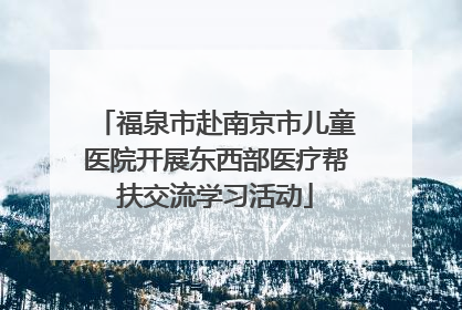 福泉市赴南京市儿童医院开展东西部医疗帮扶交流学习活动