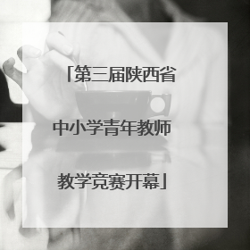 第三届陕西省中小学青年教师教学竞赛开幕
