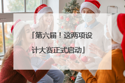 第六届！这两项设计大赛正式启动