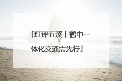 红评五溪丨鹤中一体化交通需先行