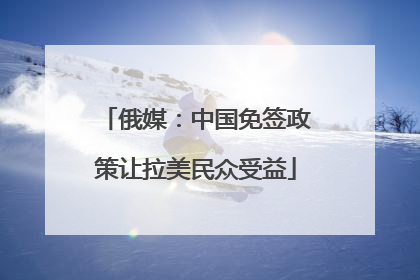 俄媒：中国免签政策让拉美民众受益