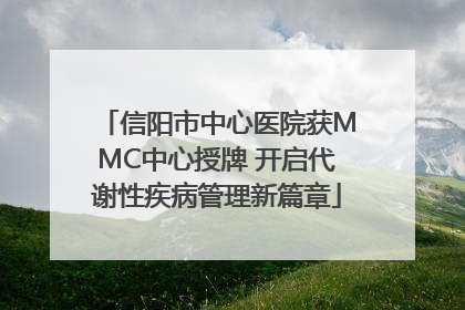 信阳市中心医院获MMC中心授牌 开启代谢性疾病管理新篇章