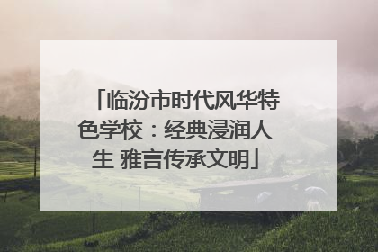 临汾市时代风华特色学校：经典浸润人生 雅言传承文明