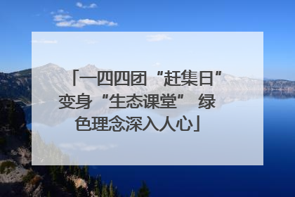 一四四团“赶集日”变身“生态课堂” 绿色理念深入人心