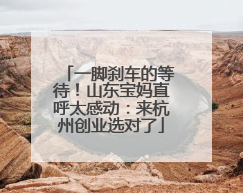 一脚刹车的等待！山东宝妈直呼太感动：来杭州创业选对了