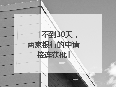 不到30天，两家银行的申请接连获批