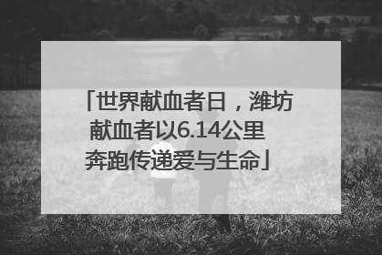 世界献血者日，潍坊献血者以6.14公里奔跑传递爱与生命