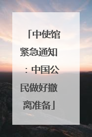 中使馆紧急通知：中国公民做好撤离准备