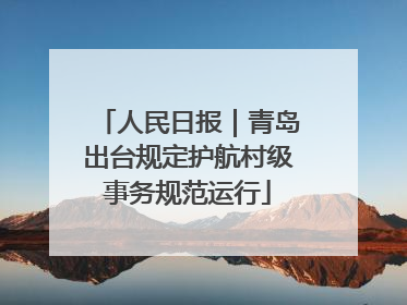 人民日报｜青岛出台规定护航村级事务规范运行