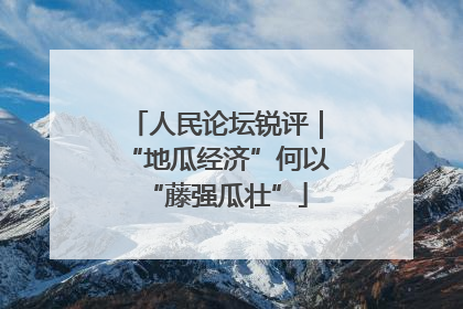 人民论坛锐评｜“地瓜经济”何以“藤强瓜壮”