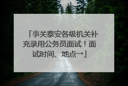 事关泰安各级机关补充录用公务员面试！面试时间、地点→
