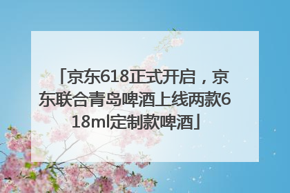 京东618正式开启，京东联合青岛啤酒上线两款618ml定制款啤酒