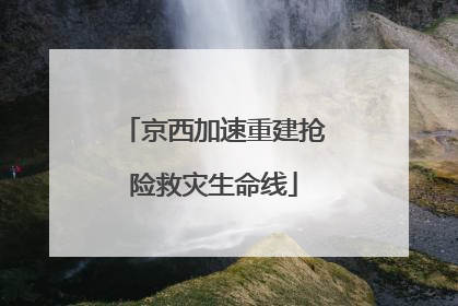 京西加速重建抢险救灾生命线