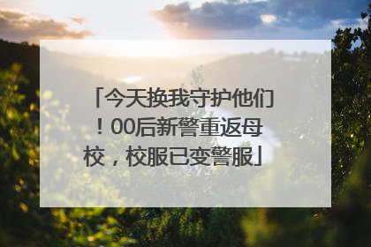 今天换我守护他们！00后新警重返母校，校服已变警服