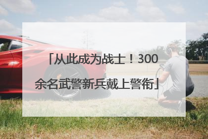 从此成为战士！300余名武警新兵戴上警衔