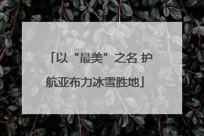 以“最美”之名 护航亚布力冰雪胜地