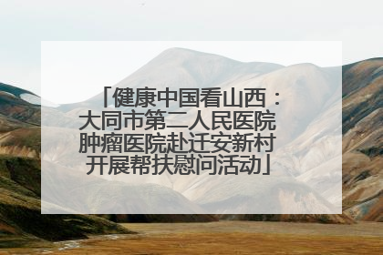 健康中国看山西：大同市第二人民医院肿瘤医院赴迁安新村开展帮扶慰问活动