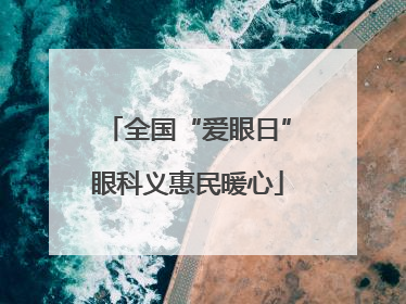 全国“爱眼日”眼科义惠民暖心
