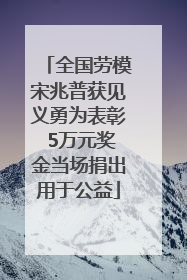 全国劳模宋兆普获见义勇为表彰 5万元奖金当场捐出用于公益