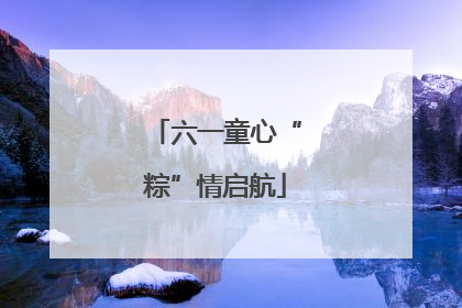 六一童心“粽”情启航