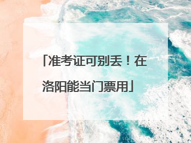 准考证可别丢！在洛阳能当门票用