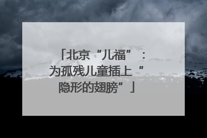 北京“儿福”：为孤残儿童插上“隐形的翅膀”