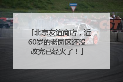 北京友谊商店，近60岁的老园区还没改完已经火了！